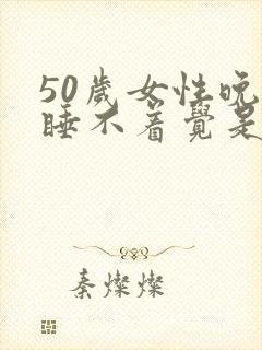 50岁女性晚上睡不着觉是什么原因引起的?