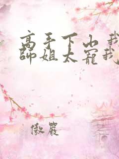 高手下山 我家师姐太宠我了