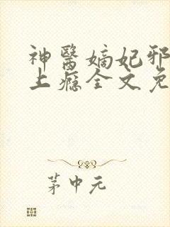 神医嫡妃邪王宠上瘾全文免费阅读