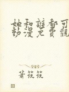 她和谁都可以爱动漫免费观看全集