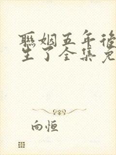 联姻五年后她重生了全集免费阅读