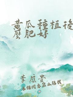 黄瓜种植后施什么肥好