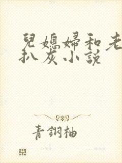 儿媳妇和老公公扒灰小说