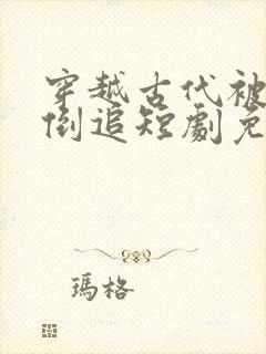 穿越古代被女帝倒追短剧免费观看