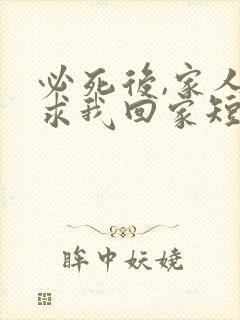 必死后,家人跪求我回家短剧免费观看