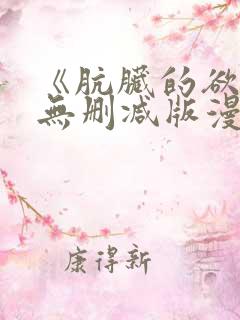 《肮脏的欲漫》无删减版漫画