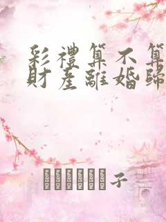 彩礼算不算婚前财产离婚归还吗