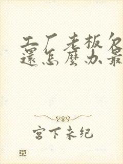 工厂老板欠钱不还怎么办最有效的方法