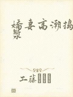 娇妻高潮捣出白浆