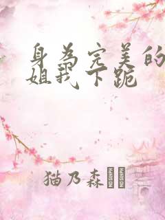 身为完美的大小姐我下跪