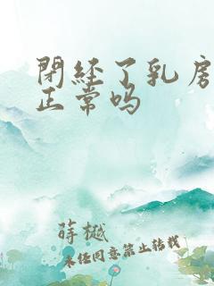 闭经了乳房胀痛正常吗 闭经了乳房胀痛正常吗