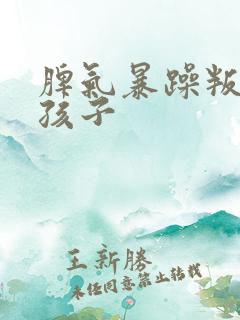脾气暴躁叛逆的孩子