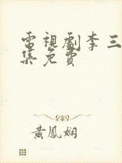 电视剧李三枪全集免费