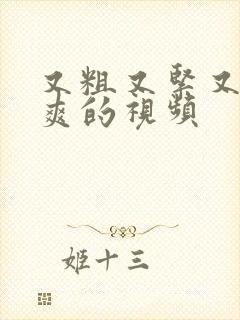 又粗又紧又湿又爽的视频