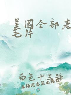 美国全部老女人毛片