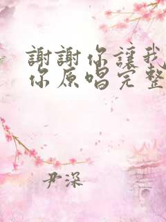 谢谢你让我遇上你原唱完整版