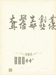 大学生创业应当具备哪些条件