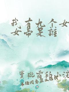我有九个女徒弟女帝是谁