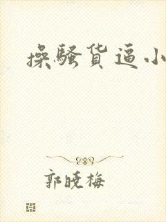 操骚货逼小说