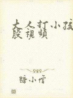 大人打小孩光屁股视频