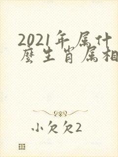 2021年属什么生肖属相什么命