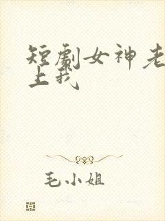 短剧女神老婆赖上我