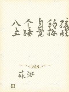 八个月的孩子晚上睡觉总醒还哭