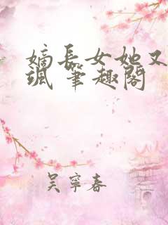 嫡长女她又美又飒 笔趣阁