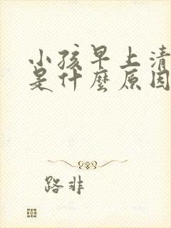 小孩早上清嗓子是什么原因