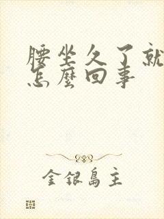 腰坐久了就疼是怎么回事