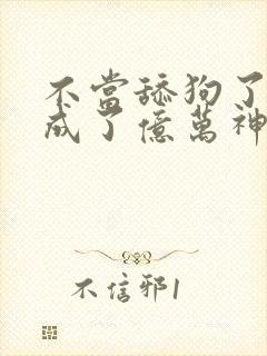 不当舔狗了,我成了亿万神豪漫画