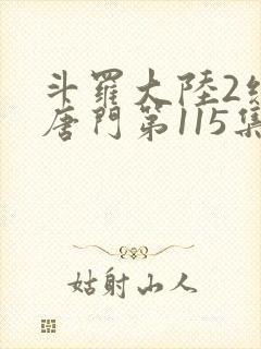 斗罗大陆2绝世唐门第115集