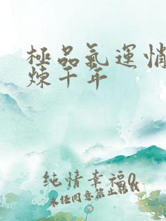 极品气运悄悄修炼千年