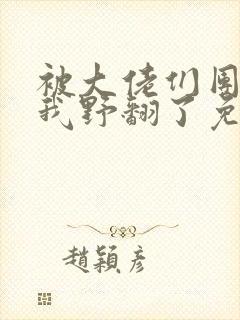 被大佬们团宠后我野翻了免费看