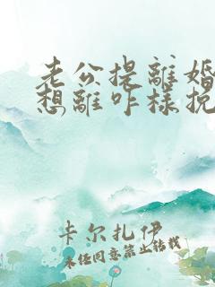 老公提离婚我不想离咋样挽回