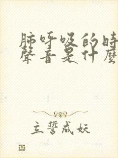 肺呼吸的时候有声音是什么原因