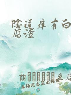 阴道痒有白色豆腐渣