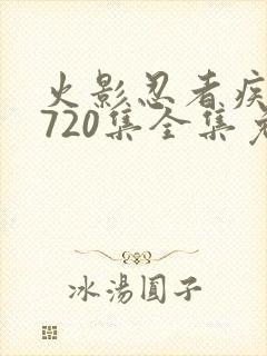火影忍者疾风传720集全集免费观看