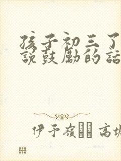 孩子初三了妈妈说鼓励的话