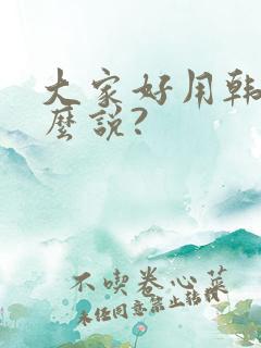 大家好用韩语怎么说?