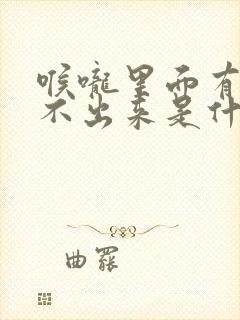 喉咙里面有痰咳不出来是什么原因