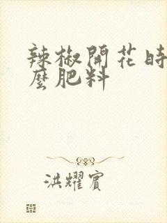 辣椒开花时用什么肥料