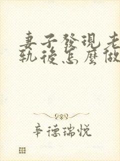 妻子发现老公出轨后怎么做
