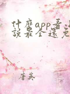 什么app看小说最全还免费没广告