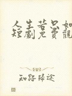 人生若只如初见短剧免费观看