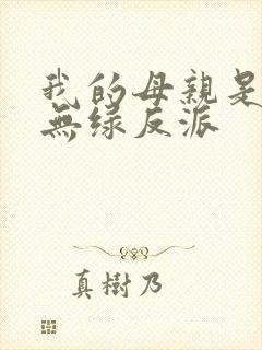 我的母亲是大帝无绿反派