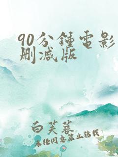 90分钟电影未删减版