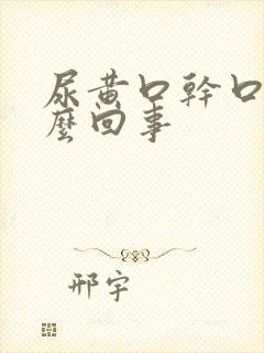 尿黄口干口苦怎么回事