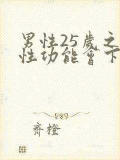 男性25岁之后性功能会下降吗