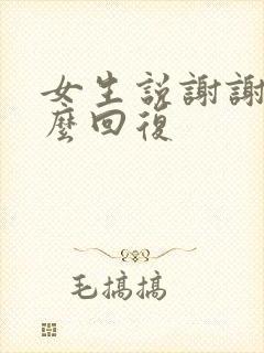 女生说谢谢该怎么回复